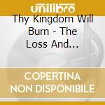 Thy Kingdom Will Burn - The Loss And Redemption cd