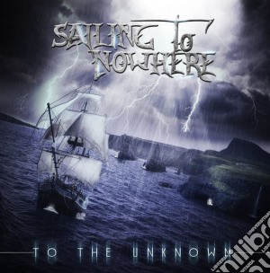 Sailing To Nowhere - To The Unknown cd musicale di Sailing To Nowhere