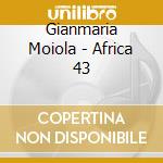 Gianmaria Moiola - Africa 43 cd musicale di Gianmaria Moiola