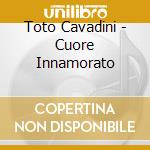 Toto Cavadini - Cuore Innamorato cd musicale di Cavadini Toto