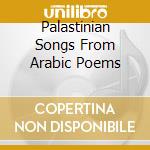 Palastinian Songs From Arabic Poems cd musicale di MUSTAFA AL KURD