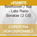 Beethoven / Nat - Late Piano Sonatas (2 Cd) cd
