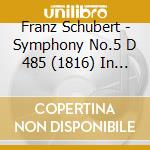 Franz Schubert - Symphony No.5 D 485 (1816) In Si cd musicale di Franz Schubert