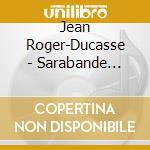 Jean Roger-Ducasse - Sarabande (1907) Poema Sinfonico Con Coro cd musicale di Musica francese del