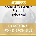Richard Wagner - Estratti Orchestrali cd musicale di Richard Wagner