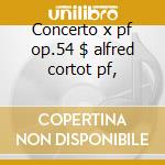 Concerto x pf op.54 $ alfred cortot pf, cd