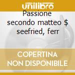 Passione secondo matteo $ seefried, ferr cd