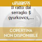 Il ratto dal serraglio $ gyurkovics, gen cd