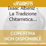 Isaac Albeniz - La Tradizione Chitarristica Spagnola (2 Cd) cd