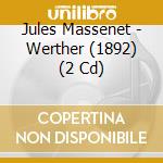 Jules Massenet - Werther (1892) (2 Cd) cd