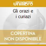 Gli orazi e i curiazi cd