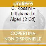 G. Rossini - L'Italiana In Algeri (2 Cd) cd