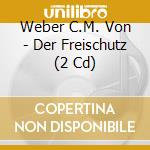 Weber C.M. Von - Der Freischutz (2 Cd) cd