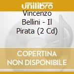 Vincenzo Bellini - Il Pirata (2 Cd) cd musicale di Vincenzo Bellini