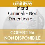 Menti Criminali - Non Dimenticare Chi Non Dimentica cd