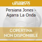 Persiana Jones - Agarra La Onda cd musicale di PERSIANA JONES