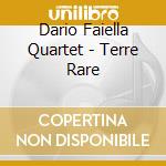 Dario Faiella Quartet - Terre Rare cd musicale di DARIO FAIELLA Q.TET