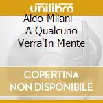 Aldo Milani - A Qualcuno Verra'In Mente cd musicale di Aldo Milani