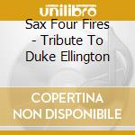 Sax Four Fires - Tribute To Duke Ellington