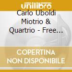 Carlo Uboldi Miotrio & Quartrio - Free Flight cd musicale di Carlo uboldi miotrio