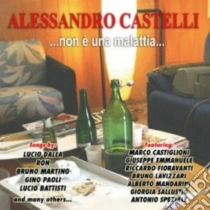 Alessandro Castelli - Non E' Una Malattia.. cd musicale di CASTELLIA LESSANDRO