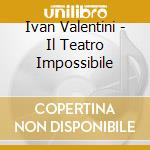 Ivan Valentini - Il Teatro Impossibile