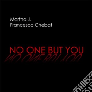 Martha J. & Francesco Chebat - No One But You cd musicale di MARTHA J./FRANCESCO