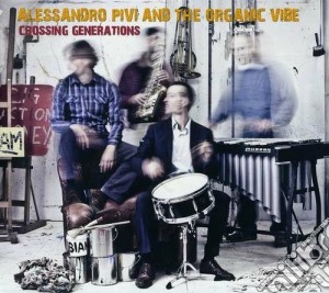 Alessandro Pivi & The Organic Vibe - Crossing Generations cd musicale di Alessandro pivi & th