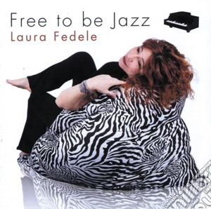 Laura Fedele - Free To Be Jazz cd musicale di Laura Fedele