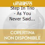 Step In Trio - As You Never Said Before cd musicale di Step in trio