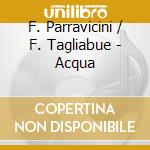 F. Parravicini / F. Tagliabue - Acqua cd musicale di F. Parravicini / F. Tagliabue