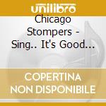 Chicago Stompers - Sing.. It's Good For You cd musicale di Chicago Stompers
