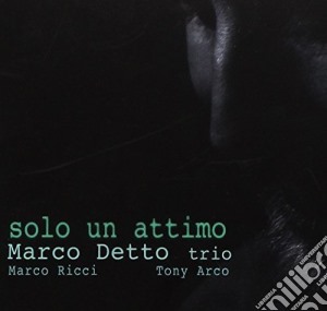 Marco Detto Trio - Solo Un Attimo cd musicale di Marco Detto Trio