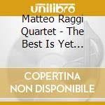 Matteo Raggi Quartet - The Best Is Yet To Come cd musicale di Matteo Raggi Quartet