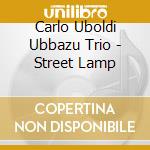 Carlo Uboldi Ubbazu Trio - Street Lamp cd musicale di Carlo Uboldi Ubbazu Trio