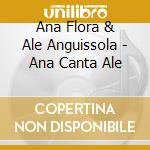 Ana Flora & Ale Anguissola - Ana Canta Ale cd musicale