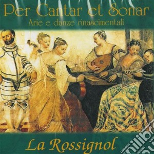 Per Cantar E Sonar: Arie E Danze Rinascimentali cd musicale