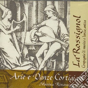 La Rossignol - Arie E Danze Cortigiane: Musica Rinascimentale cd musicale di Anonimi