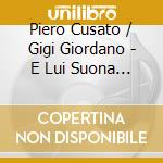 Piero Cusato / Gigi Giordano - E Lui Suona Il Piano cd