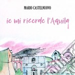 Mario Castelnuovo - Io Mi Ricordo L'Aquila (Cd+7')
