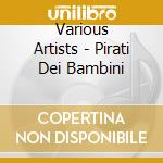 Various Artists - Pirati Dei Bambini cd
