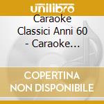 Caraoke Classici Anni 60 - Caraoke Classici Anni 60 (2 Cd) cd