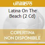Latina On The Beach (2 Cd) cd musicale