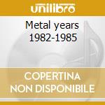 Metal years 1982-1985 cd