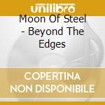 Moon Of Steel - Beyond The Edges cd musicale di MOON OF STEEL