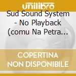 Sud Sound System - No Playback (comu Na Petra Remixes)