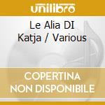 Le Alia DI Katja / Various cd musicale di O.S.T.