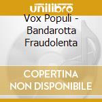 Vox Populi - Bandarotta Fraudolenta cd