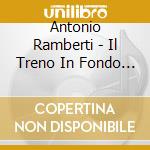 Antonio Ramberti - Il Treno In Fondo Al Mare cd musicale di RAMBERTI ANTONIO