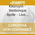 Klezroym - Venticinque Aprile - Live In Fossoli cd musicale di Klezroym